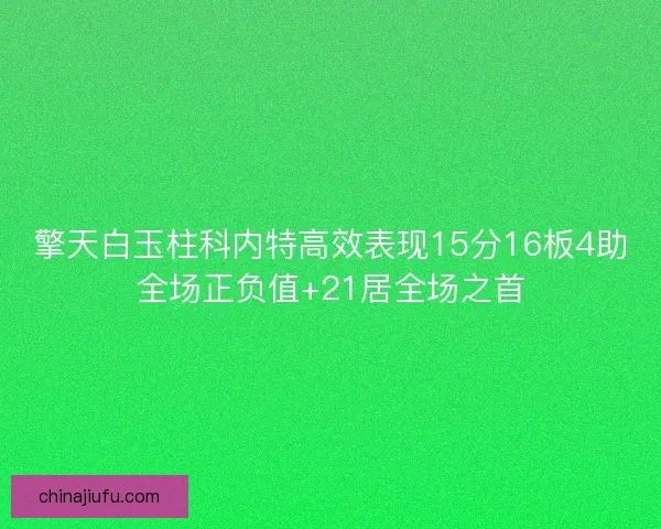擎天白玉柱科内特高效表现15分16板4助全场正负值+21居全场之首